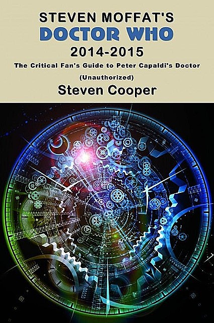 Steven Moffat’s Doctor Who 2014–2015: The Critical Fan’s Guide to Peter Capaldi’s Doctor (Unauthorized), Steven Cooper