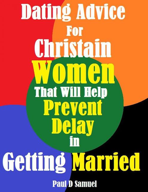 Dating Advice for Christian Women That Will Help Prevent Delay in Getting Married, Paul Samuel