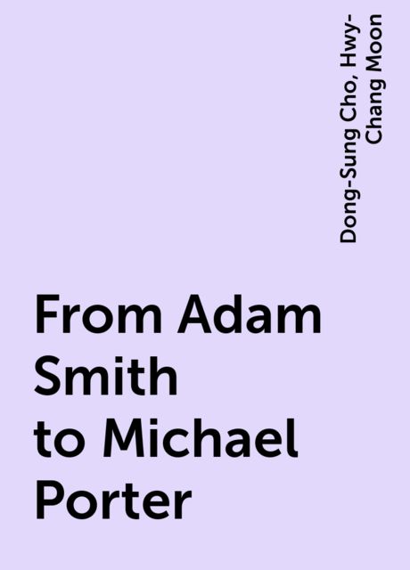 From Adam Smith to Michael Porter, Dong-Sung Cho, Hwy-Chang Moon