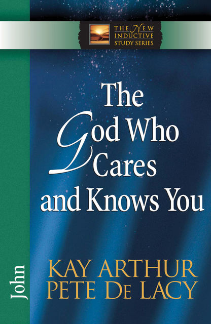 The God Who Cares and Knows You, Kay Arthur, Pete De Lacy