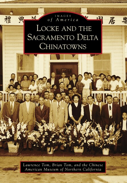 Locke and the Sacramento Delta Chinatowns, Tom Lawrence, Brian Tom, Chinese American Museum of Northern California
