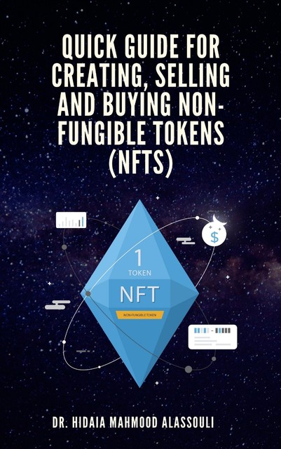 Quick Guide for Creating, Selling and Buying Non-Fungible Tokens (NFTs), Hidaia Mahmood Alassouli