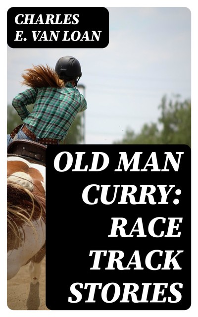 Old Man Curry: Race Track Stories, Charles E.Van Loan