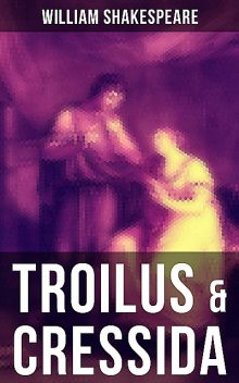 TROILUS & CRESSIDA, William Shakespeare