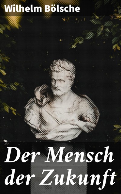 Der Mensch der Zukunft, Wilhelm Bölsche