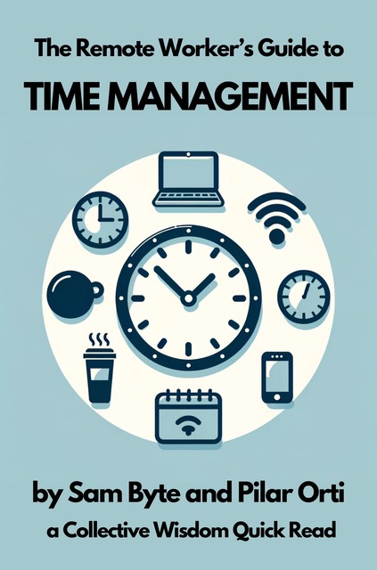 The Remote Worker's Guide to Time Management, Sam Byte