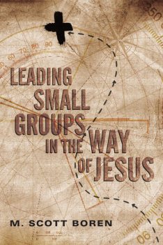 Leading Small Groups in the Way of Jesus, M. Scott Boren