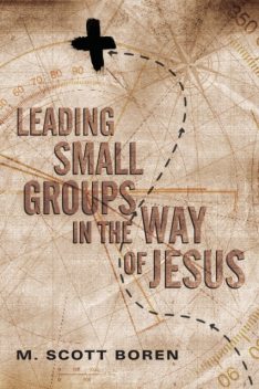 Leading Small Groups in the Way of Jesus, M. Scott Boren