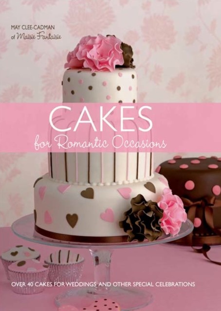 Cakes For Romantic Occasions, May Clee-Cadman