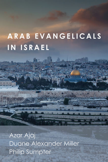 Arab Evangelicals in Israel, Duane Alexander Miller, Azar Ajaj