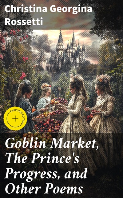 Goblin Market, The Prince's Progress, and Other Poems, Christina Georgina Rossetti