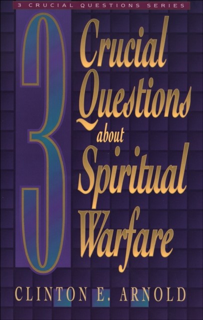 3 Crucial Questions about Spiritual Warfare (Three Crucial Questions), Clinton E. Arnold