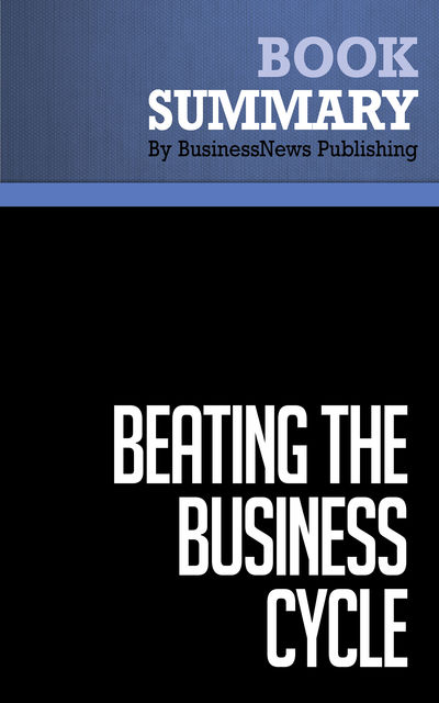 Summary: Beating The Business Cycle – Lakshman Achuthan and Anirvan Banerji, BusinessNews Publishing