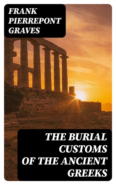 The Burial Customs of the Ancient Greeks, Frank Pierrepont Graves