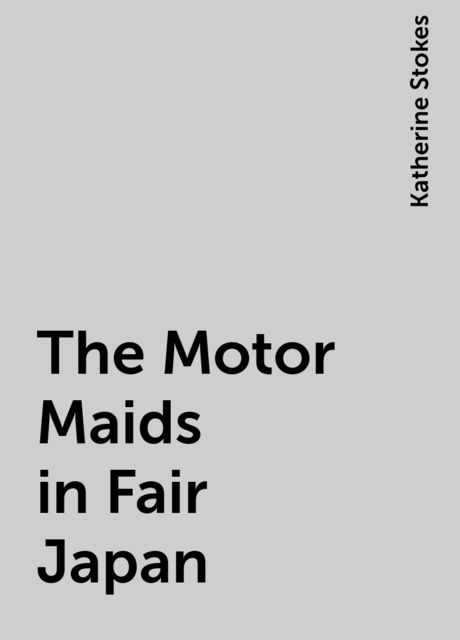 The Motor Maids in Fair Japan, Katherine Stokes