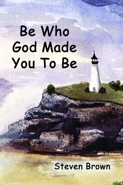 Be Who God Made You To Be, Steven Brown