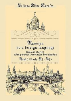 Russian as a foreign language. Russian stories with parallel translation into English. Book 1 (levels A1—B2), Tatiana Oliva Morales