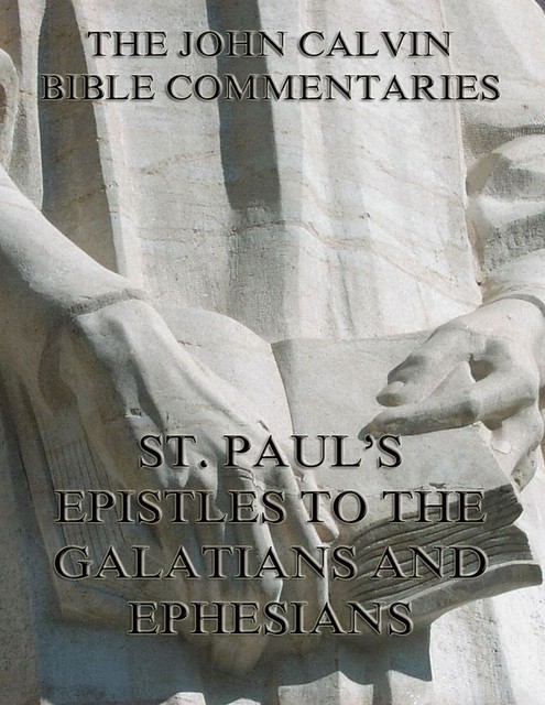John Calvin's Commentaries On St. Paul's Epistles To The Galatians And Ephesians, John Calvin