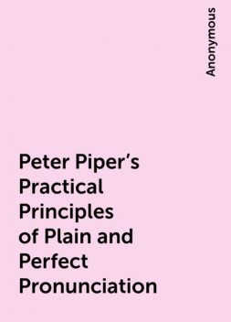 Peter Piper's Practical Principles of Plain and Perfect Pronunciation, 