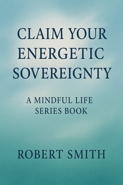 Claim Your Energetic Sovereignty, Robert Smith