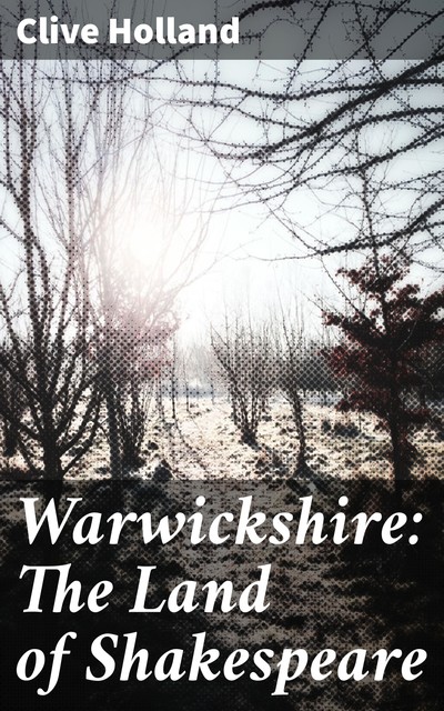 Warwickshire: The Land of Shakespeare, Clive Holland
