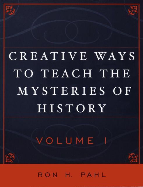 Creative Ways to Teach the Mysteries of History, Ronald Hans Pahl