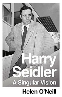 A Singular Vision: Harry Seidler, Helen O'Neill