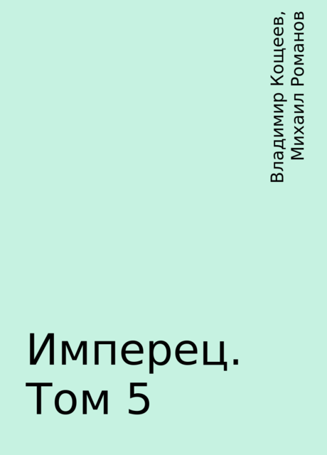 Имперец. Том 5, Михаил Романов, Владимир Кощеев