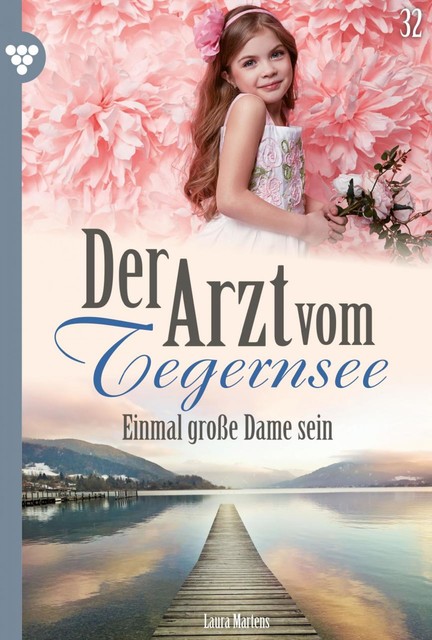 Der Arzt vom Tegernsee 32 – Arztroman, Laura Martens