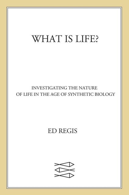 What Is Life, Ed Regis