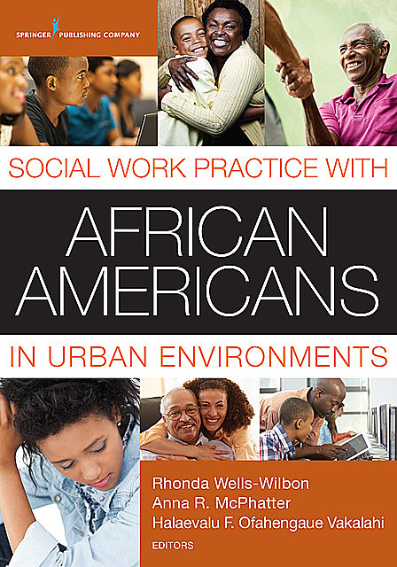 Social Work Practice with African Americans in Urban Environments, Anna R. McPhatter, Halaevalu F. Ofahengaue Vakalahi, Rhonda Wells-Wilbon