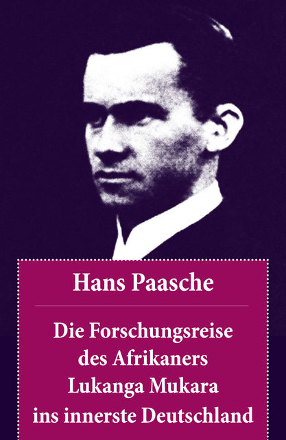 Die Forschungsreise des Afrikaners Lukanga Mukara ins innerste Deutschland (Komplettausgabe), Hans Paasche