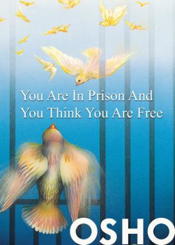 You Are in Prison and You Think You Are Free, Osho