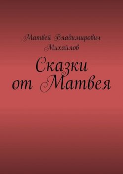 Сказки от Матвея, Матвей Михайлов