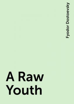 A Raw Youth, Fyodor Dostoevsky
