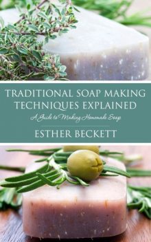 Traditional Soap Making Techniques Explained, Esther Beckett
