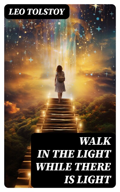 Walk in the Light While There is Light, Leo Tolstoy