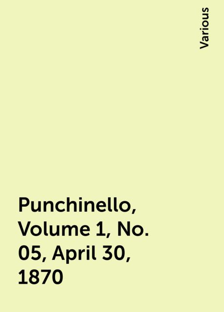 Punchinello, Volume 1, No. 05, April 30, 1870, Various