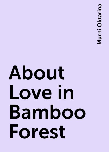 About Love in Bamboo Forest, Murni Oktarina