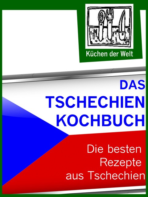 Das Tschechien Kochbuch – Die besten tschechischen Rezepte, Konrad Renzinger