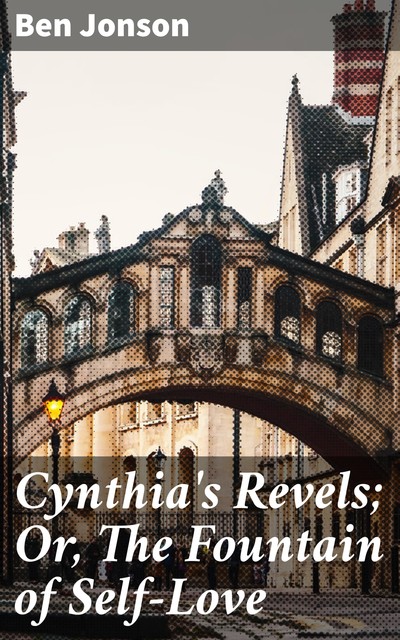 Cynthia's Revels; Or, The Fountain of Self-Love, Ben Jonson