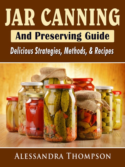 Jar Canning and Preserving Recipes, Instructions, & Supplies Guide for Beginners Year Round, Betty Jarmouth