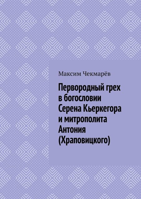 Первородный грех в богословии Серена Кьеркегора и митрополита Антония (Храповицкого). Сравнительный анализ, Максим Чекмарёв