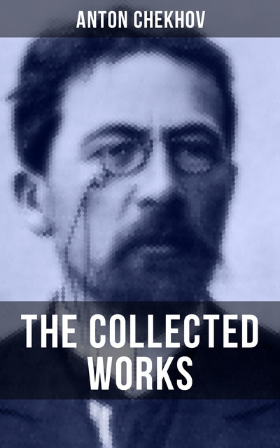 The Collected Works of Anton Chekhov, Anton Chekhov