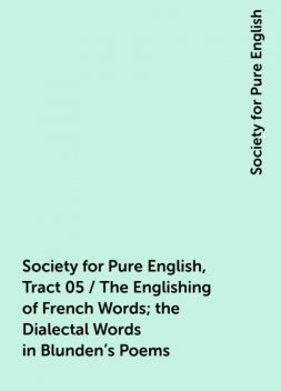 Society for Pure English, Tract 05 / The Englishing of French Words; the Dialectal Words in Blunden's Poems, Society for Pure English