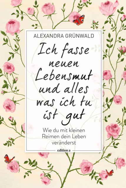 Ich fasse neuen Lebensmut und alles was ich tu ist gut, Alexandra Grünwald