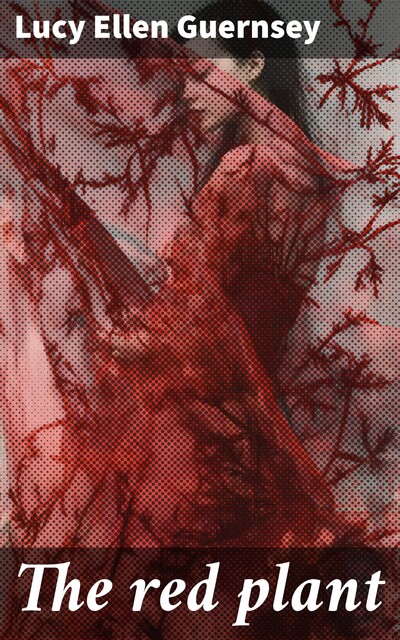 The red plant, Lucy Ellen Guernsey