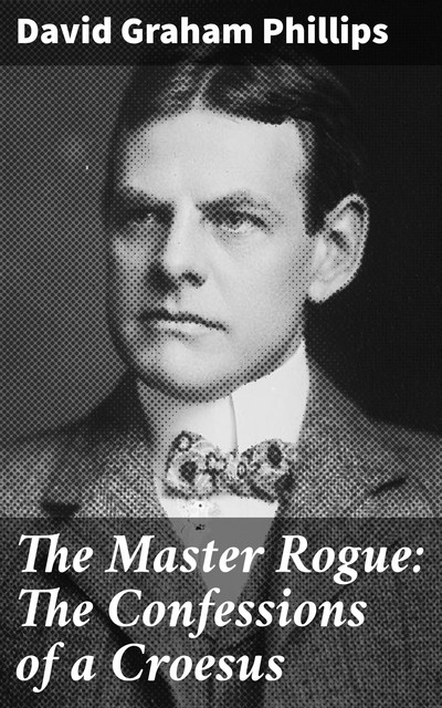 The Master Rogue: The Confessions of a Croesus, David Graham Phillips