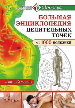 Большая энциклопедия целительных точек от 1000 болезней, Дмитрий Коваль
