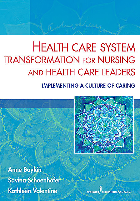 Health Care System Transformation for Nursing and Health Care Leaders, MEd, M.S, RN, BSN, MN, Anne Boykin, Kathleen Valentine, Savina Schoenhofer